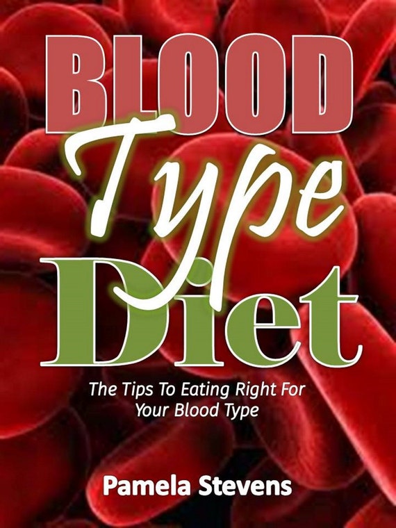 Blood Type Diet:The Tips to Eating Right for Your Blood Type