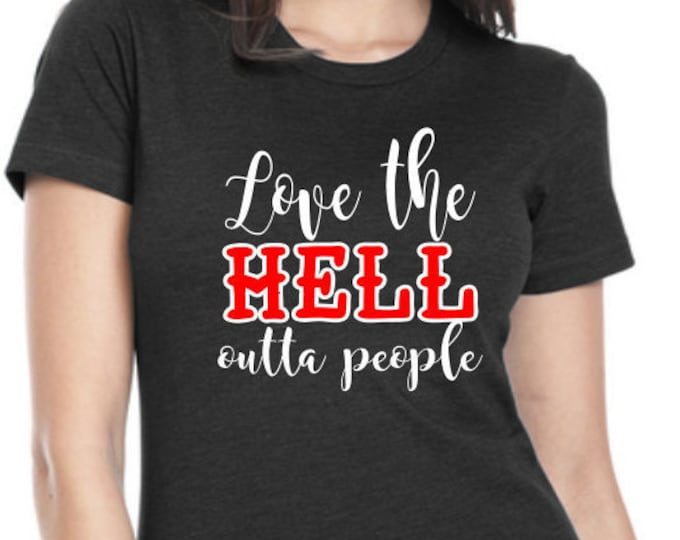 Love the Hell Outta People Womens Tee, Personalized Womens T Shirt, Funny Shirts, Religious Tee Shirt, Womens Fun Tshirt, Cute Womens Tops