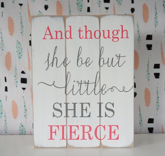 And Though She Be But Little She Is Fierce Sign by DistressedLuv