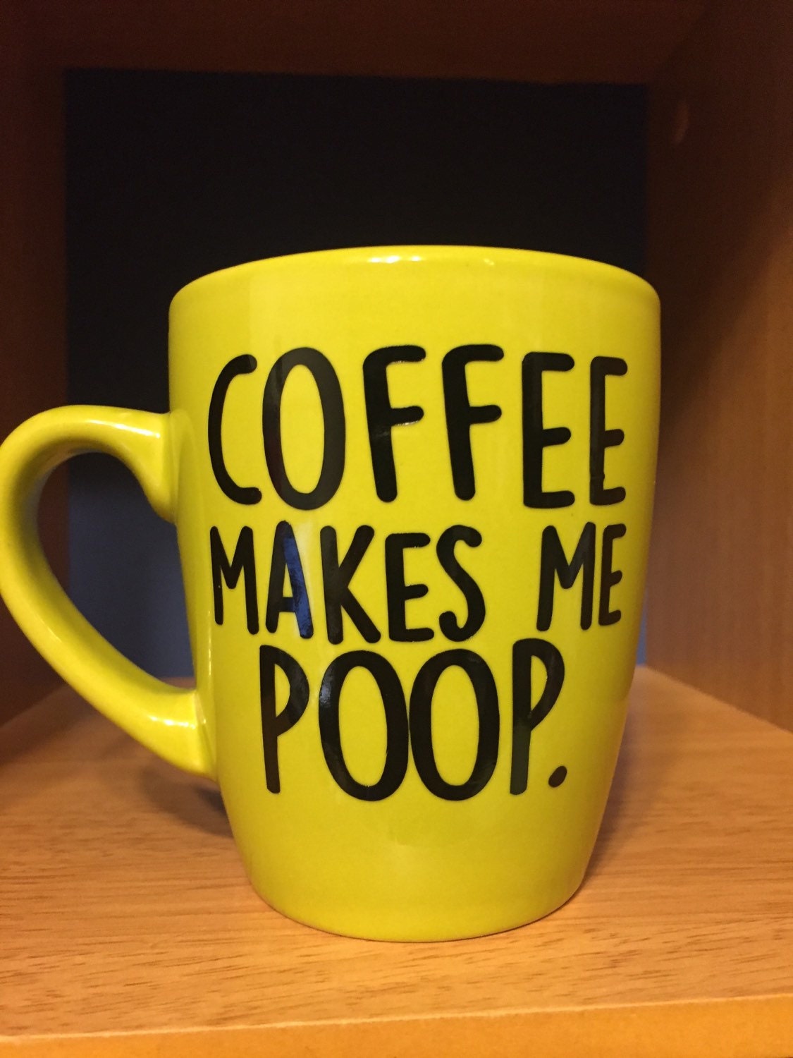 Coffee makes me poop. Mug styles vary. Great gift for