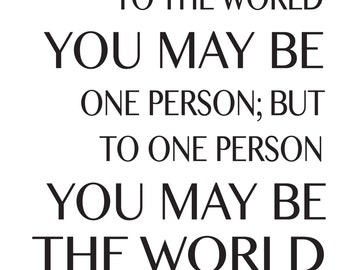 Items similar to To The World You May Be One Person But To One Person ...