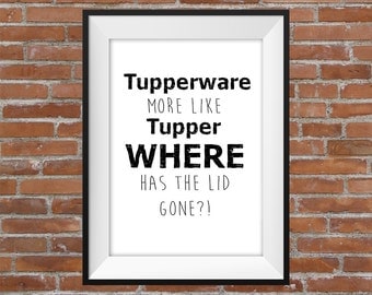 Tupperware More Like TupperWHERE Has The Lid Gone?! - Kitchen Art Poster - Printable Typographic Digital Kitchen Poster - Home Decor