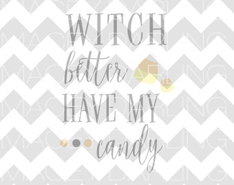 Witch Better Have My Candy SVG, Candy SVG, Halloween SVG, Happy Halloween, Witch Svg, Halloween Dxf, Halloween Cut File, Happy Halloween