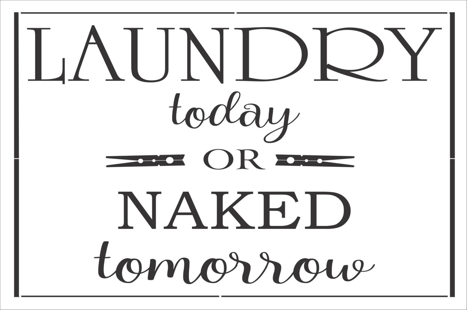 Download LAUNDRY today or Naked tomorrow STENCIL Available in 6