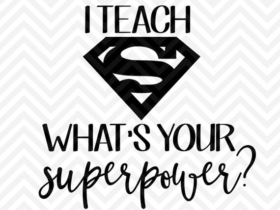 Download I Teach What's Your Superpower Teacher SVG by KristinAmandaDesigns