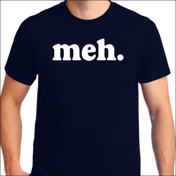 meh Shirt meh T-Shirt Funny Tee Shirt