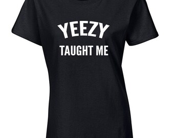Yeezy Taught Me Shirt | Yeezus Shirt | Kanye for President | Yeezus T Shirt | Kanye West Shirt | Kanye 2020 | Kanye West T-Shirts | S404