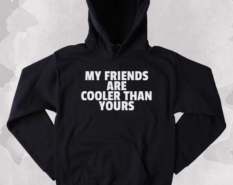 Friends Sweatshirt My Friends Are Cooler Than Yours Girly Best Friends BFF Tumblr Hoodie