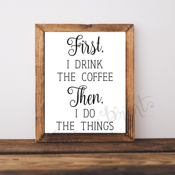 First I drink the Coffee Then I do the Things Printable