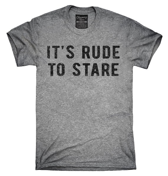 It's Rude To Stare T-Shirt Hoodie Tank Top by ChummyTees on Etsy