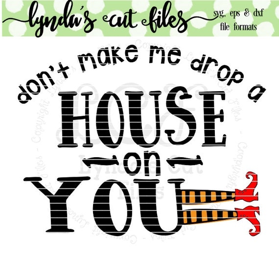 Don't Make Me Drop a House on You//Halloween//SVG/EPS//DXF