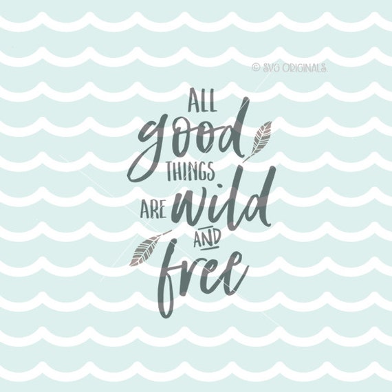 Download All Good Things Are Wild And Free SVG Cricut Explore & more.