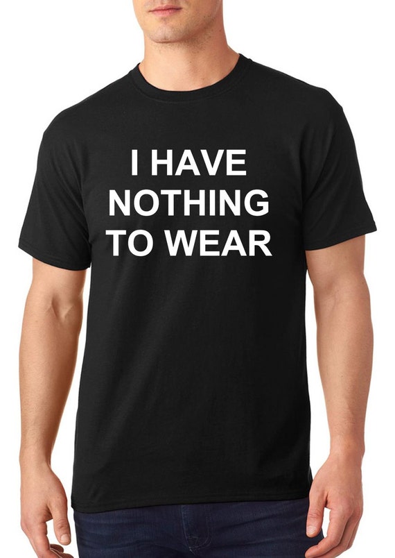 funny t-shirt I have nothing to wear t-shirt men's