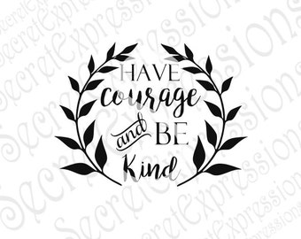 Have Courage and Be Kind Svg, Courage Svg, Be Kind Svg, Digital Sign Stencil Cutting File, DXF, JPEG, SVG Cricut, Svg Silhouette, Print File