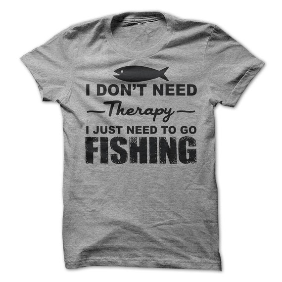 I Don't need Therapy I just need to go Fishing by LuckyMonkeyTees