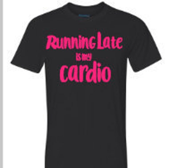 Running Late Is My Cardio Workout Shirt Gym Lifebeauty 