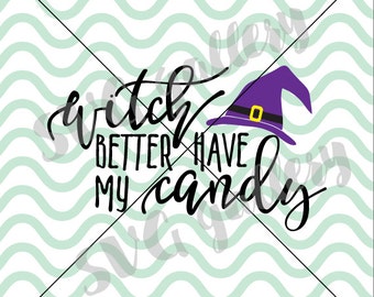 Halloween SVG, witch better have my candy svg, spooky SVG, Digital cut file, witch svg, boo svg, witch hat svg, commercial use OK