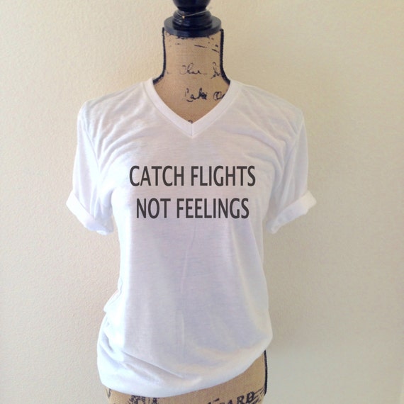 Download Catch Flights Not Feelings T-shirt Top Funny Tumblr Shirt