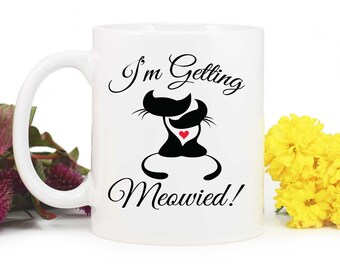 Im getting meowied,Bride to Be Mug,Wedding planning mug,Bride to be gift,Engagement Gift,Funny engagement gift,cat mug,MUG-356