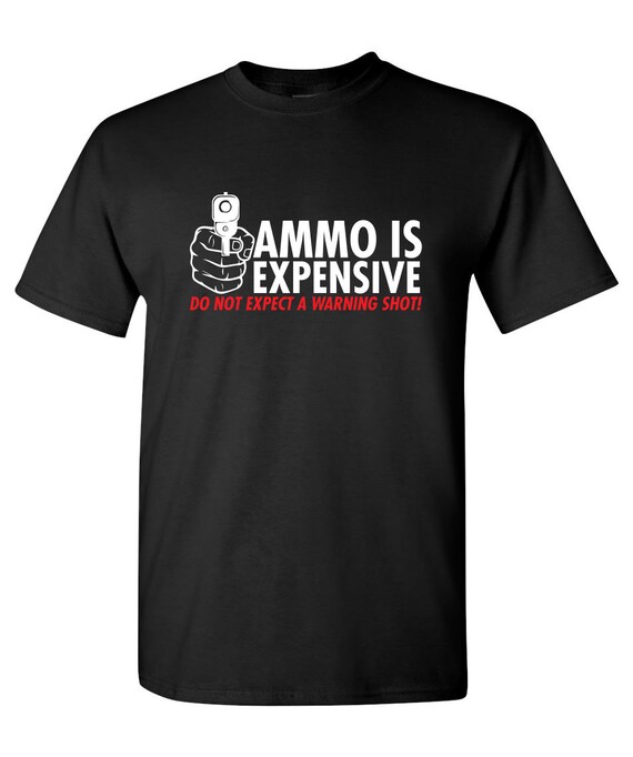 Ammo Is Expensive Funny T-Shirt PS_0097W Guns Ammo Novelty