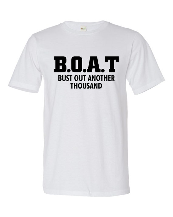 BOAT Bust Out Another Thousand Shirt Boating Lake River