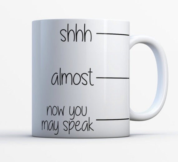 Now You May Speak Coffee Mug Shhh Almost Now You May Speak