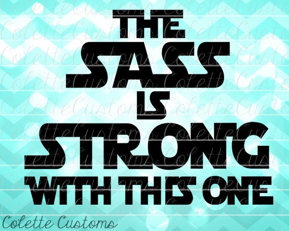 The Sass Is Strong With This One Svg Eps Dxf And By Colettecustoms