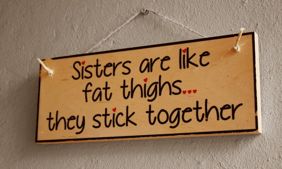 Sisters Are Like Fat Thighs They Stick Together by NicheWood