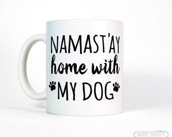 Dog Mom Mug-Funny Pet Gift Namast'ay Home with My Dog Coffee Mug-Namaste Funny Mug-Dog Lover Gift for Her-Mom Gift-Pet Dad Funny Dog Mug