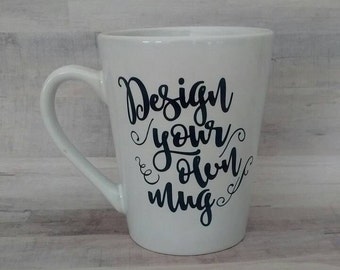 Custom coffee mug - Design your own mug - one of a kind - your phrase here