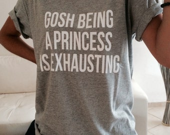 gosh being a princess is exhausting Tshirt gray Fashion funny slogan womens girls sassy cute teenager teens gifts ideas present