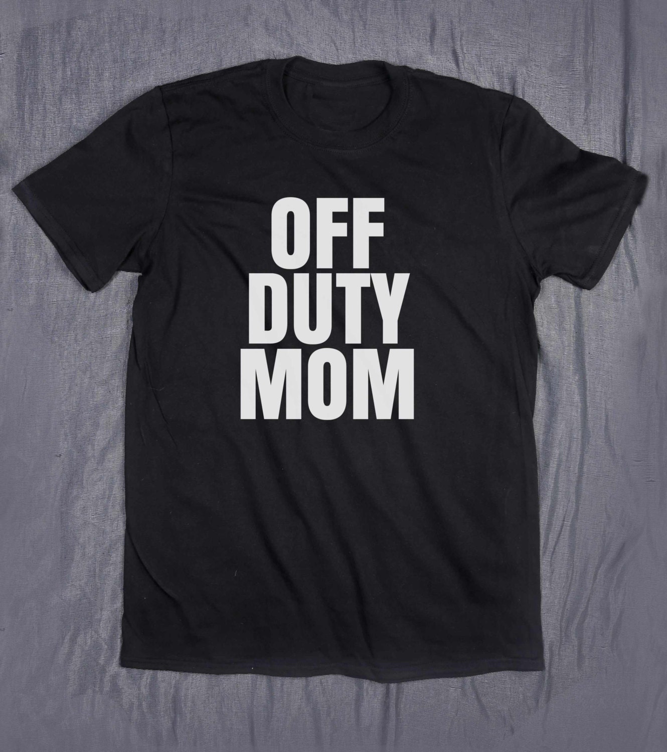 Off Duty Mom Slogan Tee Mommy Gifts Mothers Day T-shirt