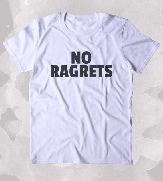 No Ragrets Shirt Funny Sarcastic Clothing Tumblr T-shirt