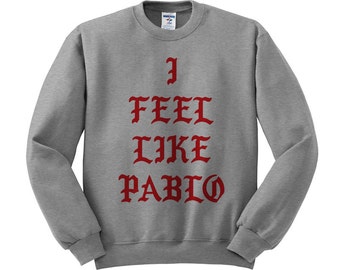 Pablo Sweater, Kanye Sweater, Tumblr Shirt, Pablo Shirt, Kanye Pablo, The Life Of Pablo, I Feel Like Pablo Sweatshirt Crewneck, Yeezy Shirt