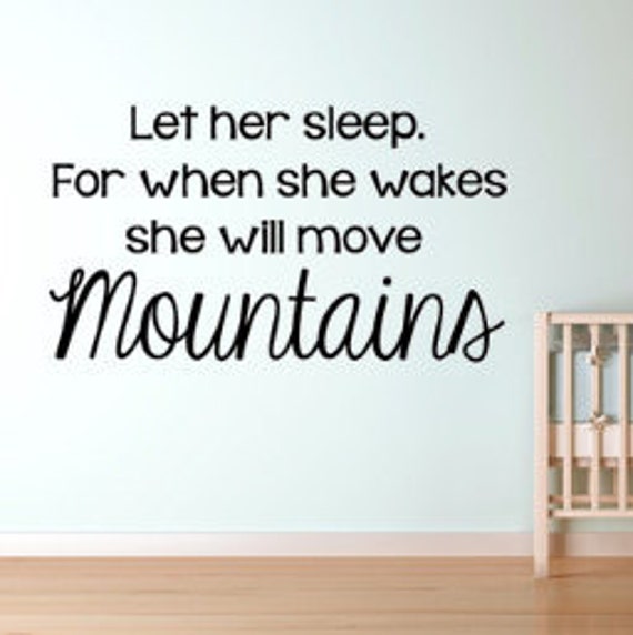 Let Her Sleep. For When She Wakes She Will Move Mountains