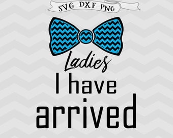 Baby boy svg Ladies i have arrived svg newborn svg new baby SVG files for Silhouette files files Cricut downloads cutting files Cricut files
