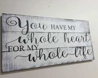 You Have My Whole Heart For My Whole Life Wood Sign Pallet Sign Rustic Wedding Sign Country Wedding Decor Shabby Chic Decor Home Decor