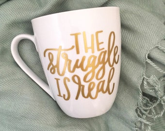 Funny Coffee Mug - The Struggle Is Real Mug - Adult Mug - Gift for Her - Valentine Gift - Birthday Gift Idea - Teacher Gift Idea