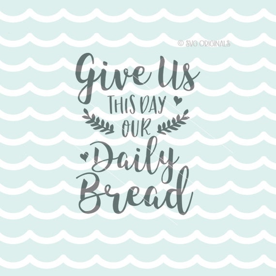 Download Give Us This Day Our Daily Bread SVG Cricut Explore and more.