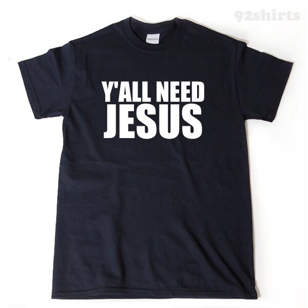 you need jesus t shirt