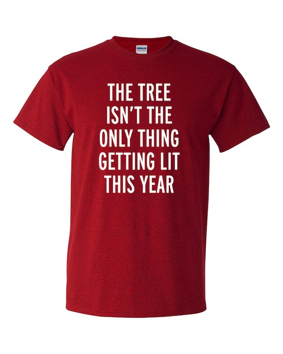 The Tree Isn't The Only Thing Getting Lit This Year Shirt