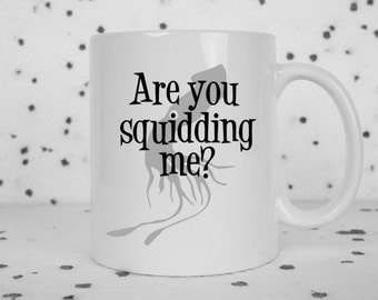 Squid coffee mug, are you kidding me, funny mug, animal coffee mug, squid, novelty coffee mug, punny, cute coffee mug, puns, squidding me