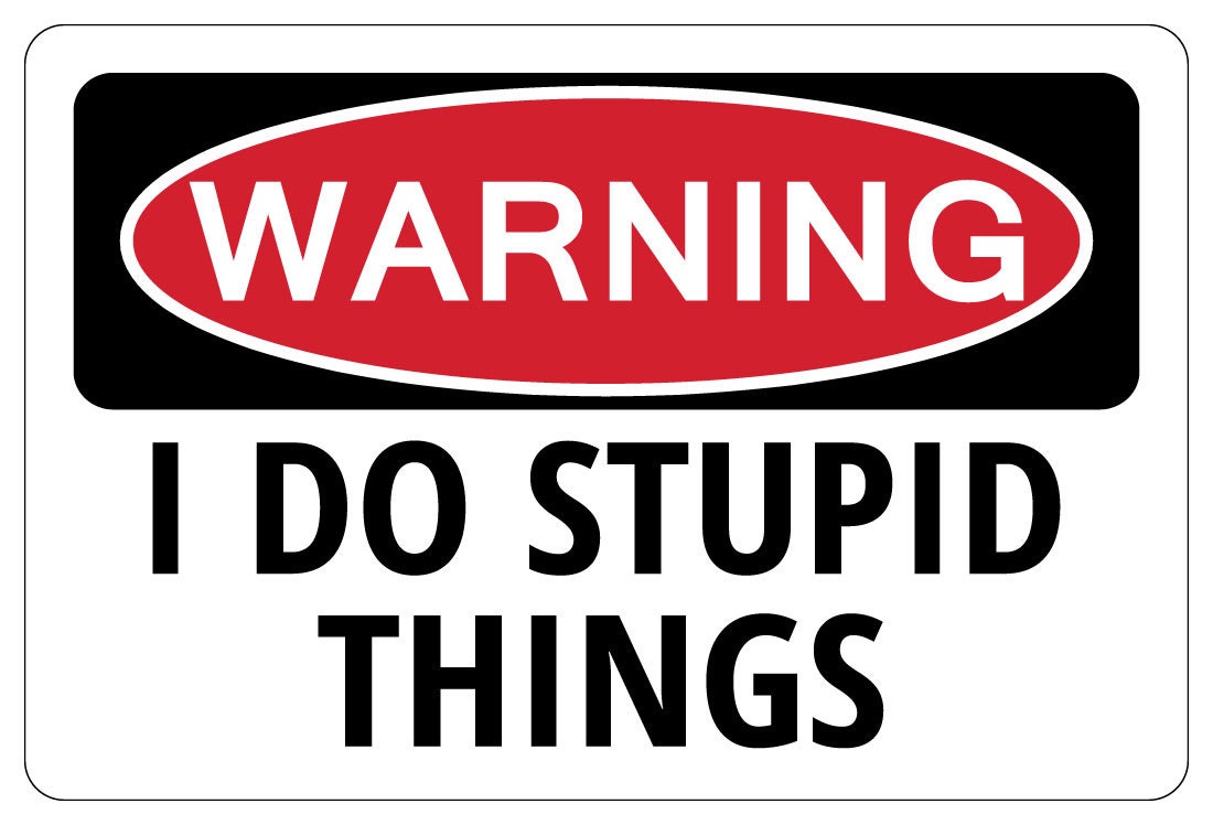 I DO STUPID THINGS Warning Funny Novelty Sign gag gift