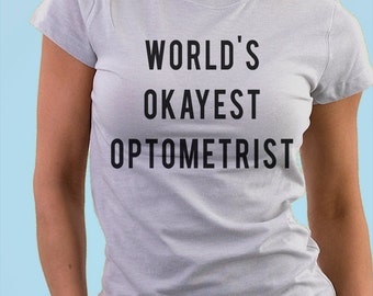 Optometrist gift, Optometry gift, eye doctor, World's Okayest Optometrist T-shirt, Gift for Men Women - 308