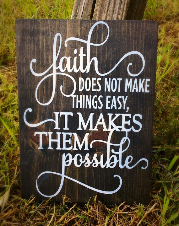 Faith Does Not Make Things Easy It Makes Them Possible