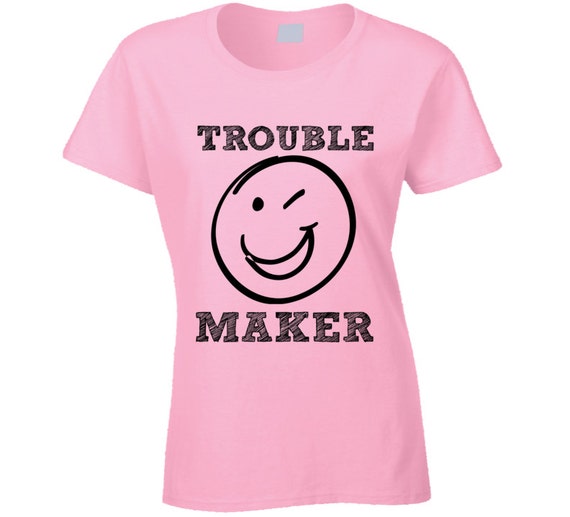 trouble maker shirts