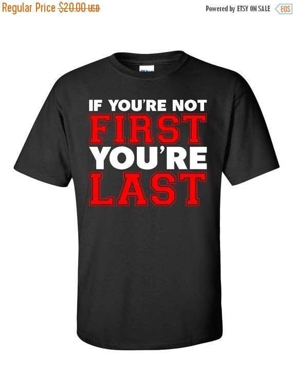 if you aint first youre last tshirt