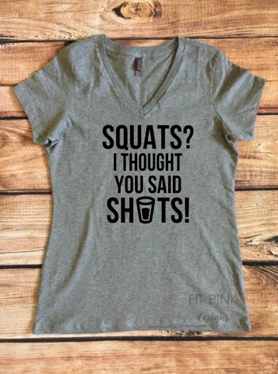 Squats I Thought You Said Shots Workout Top Fitness Shirt
