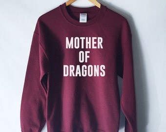 Mother of Dragons Sweatshirt for Women - Sweatshirt - TV Shirts - Mother and Mom Shirts - Khaleesi - Game of Thrones