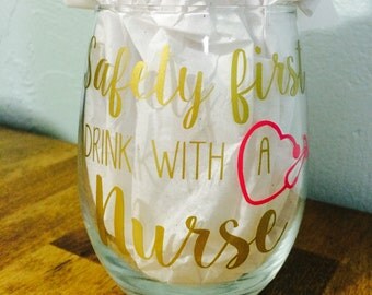 Safety first drink with a Nurse wine glass-Nurse-Birthday Gift-Mother's Day Gift-Best Friend Gift-Christmas Gift-Nursing Student